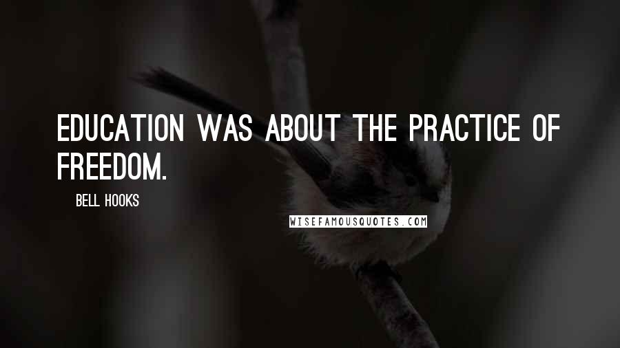 Bell Hooks Quotes: education was about the practice of freedom.