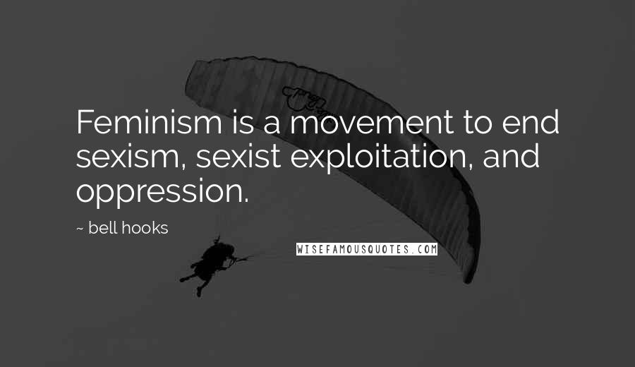 Bell Hooks Quotes: Feminism is a movement to end sexism, sexist exploitation, and oppression.