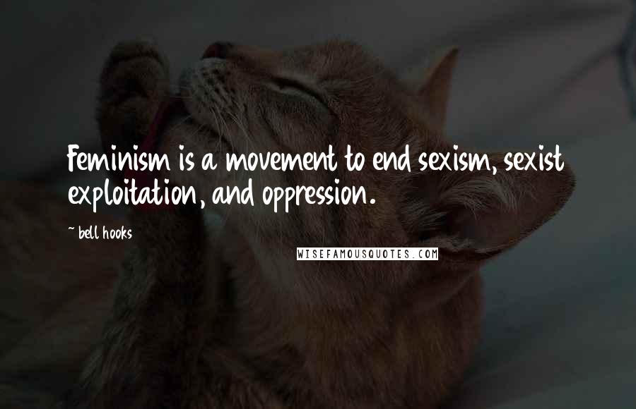 Bell Hooks Quotes: Feminism is a movement to end sexism, sexist exploitation, and oppression.