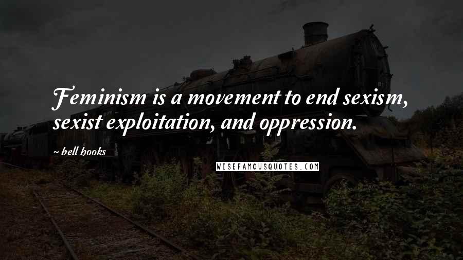 Bell Hooks Quotes: Feminism is a movement to end sexism, sexist exploitation, and oppression.