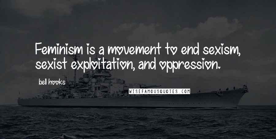 Bell Hooks Quotes: Feminism is a movement to end sexism, sexist exploitation, and oppression.