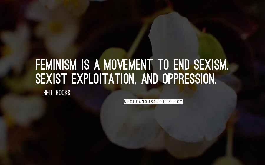 Bell Hooks Quotes: Feminism is a movement to end sexism, sexist exploitation, and oppression.