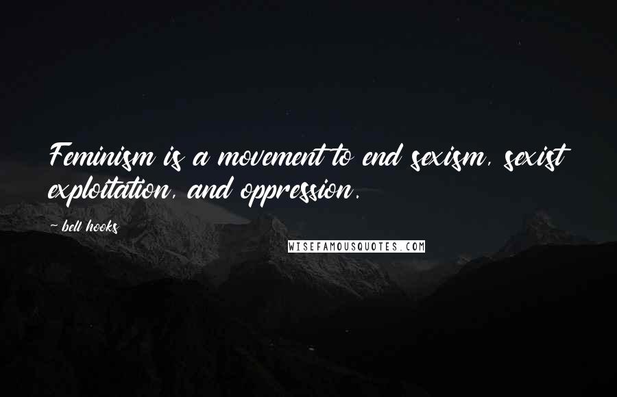 Bell Hooks Quotes: Feminism is a movement to end sexism, sexist exploitation, and oppression.