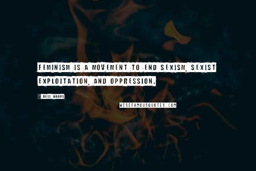 Bell Hooks Quotes: Feminism is a movement to end sexism, sexist exploitation, and oppression.