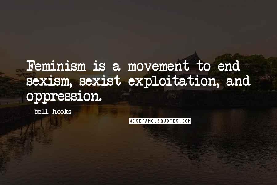 Bell Hooks Quotes: Feminism is a movement to end sexism, sexist exploitation, and oppression.