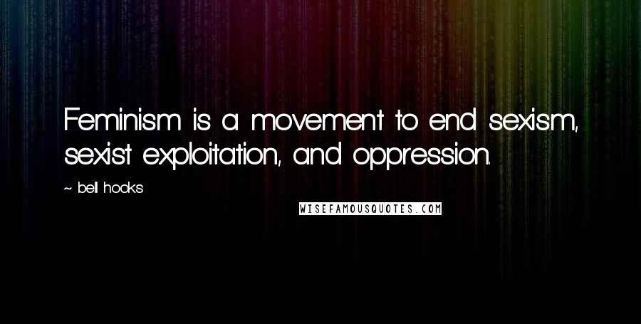 Bell Hooks Quotes: Feminism is a movement to end sexism, sexist exploitation, and oppression.