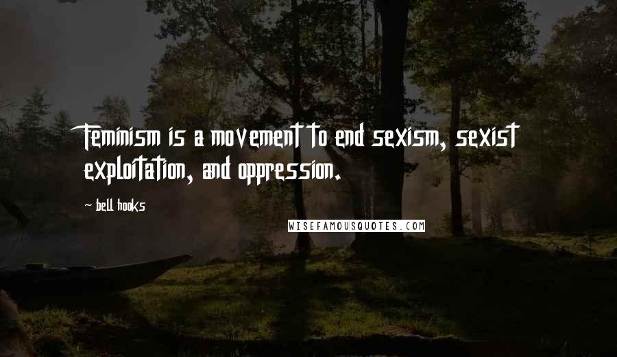 Bell Hooks Quotes: Feminism is a movement to end sexism, sexist exploitation, and oppression.