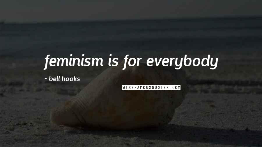 Bell Hooks Quotes: feminism is for everybody