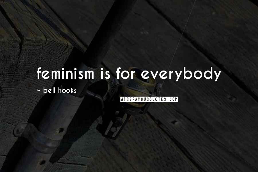 Bell Hooks Quotes: feminism is for everybody