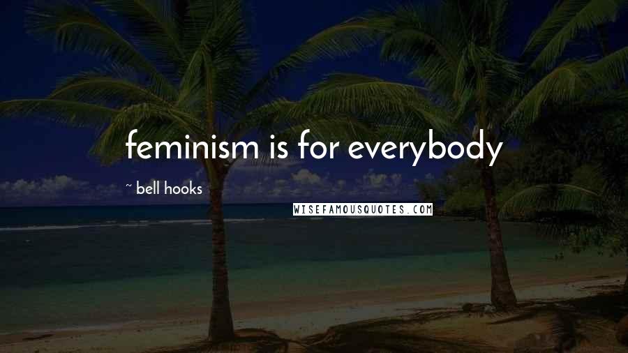 Bell Hooks Quotes: feminism is for everybody