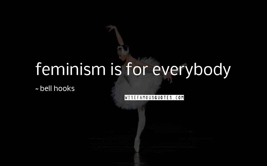 Bell Hooks Quotes: feminism is for everybody