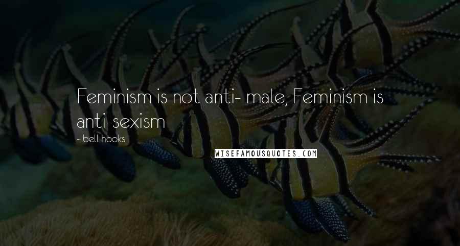 Bell Hooks Quotes: Feminism is not anti- male, Feminism is anti-sexism