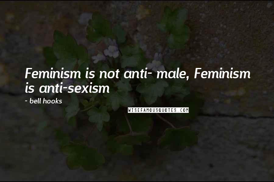 Bell Hooks Quotes: Feminism is not anti- male, Feminism is anti-sexism