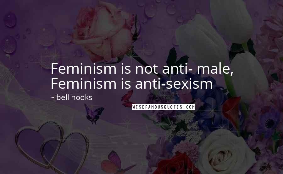 Bell Hooks Quotes: Feminism is not anti- male, Feminism is anti-sexism