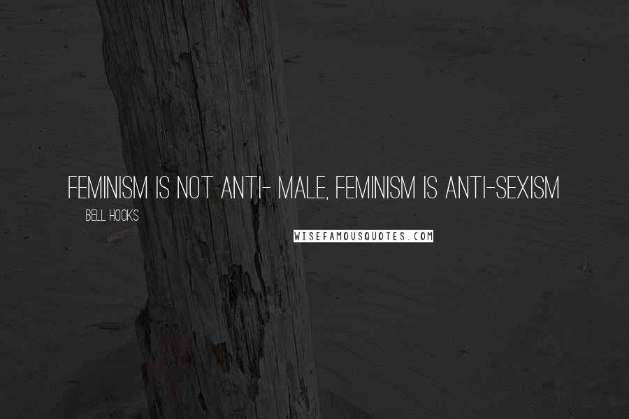 Bell Hooks Quotes: Feminism is not anti- male, Feminism is anti-sexism