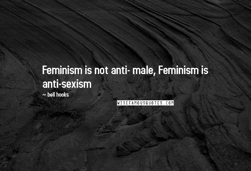 Bell Hooks Quotes: Feminism is not anti- male, Feminism is anti-sexism