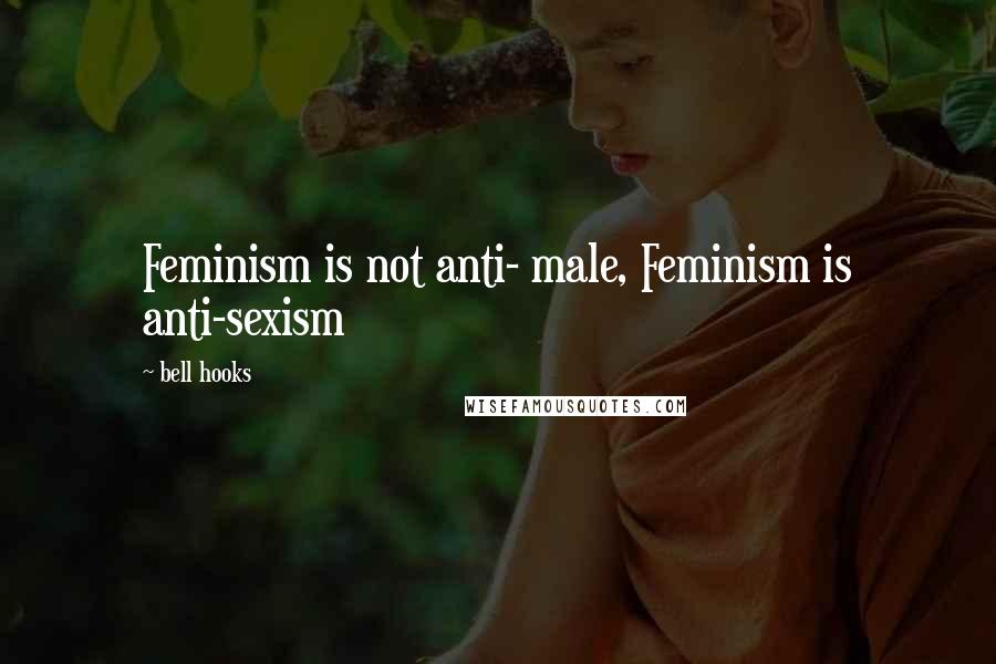 Bell Hooks Quotes: Feminism is not anti- male, Feminism is anti-sexism