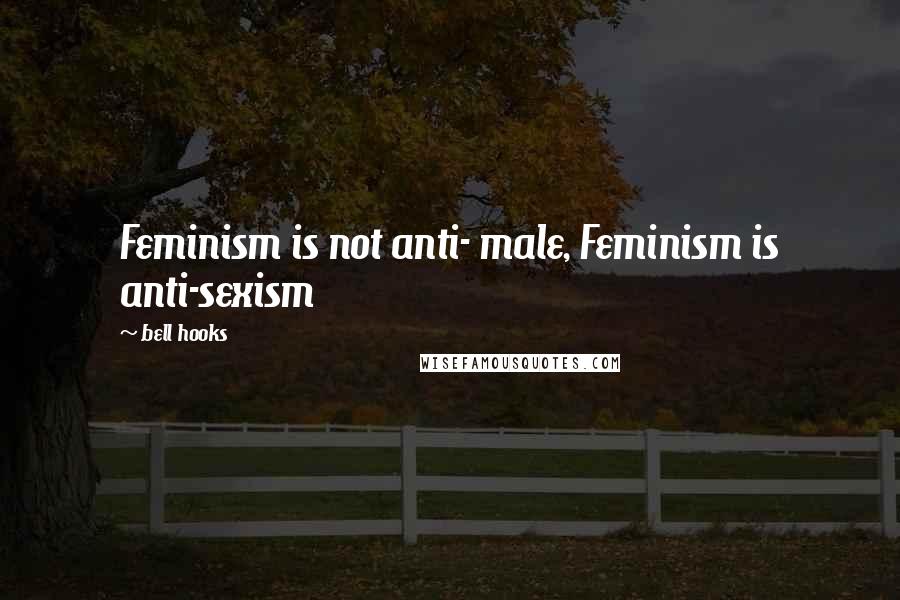 Bell Hooks Quotes: Feminism is not anti- male, Feminism is anti-sexism