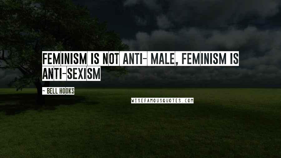 Bell Hooks Quotes: Feminism is not anti- male, Feminism is anti-sexism