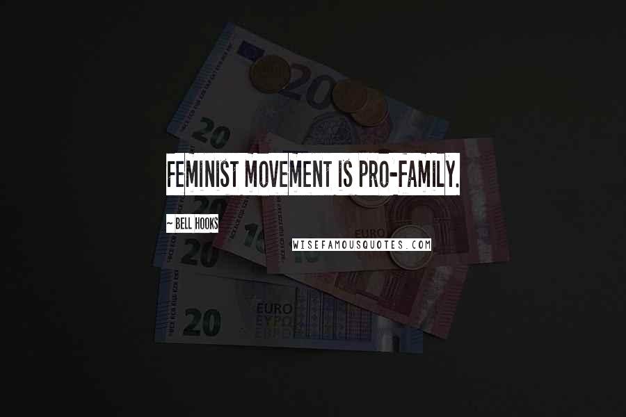 Bell Hooks Quotes: Feminist movement is pro-family.