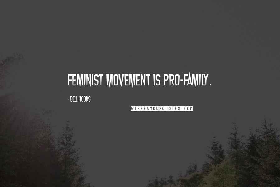 Bell Hooks Quotes: Feminist movement is pro-family.