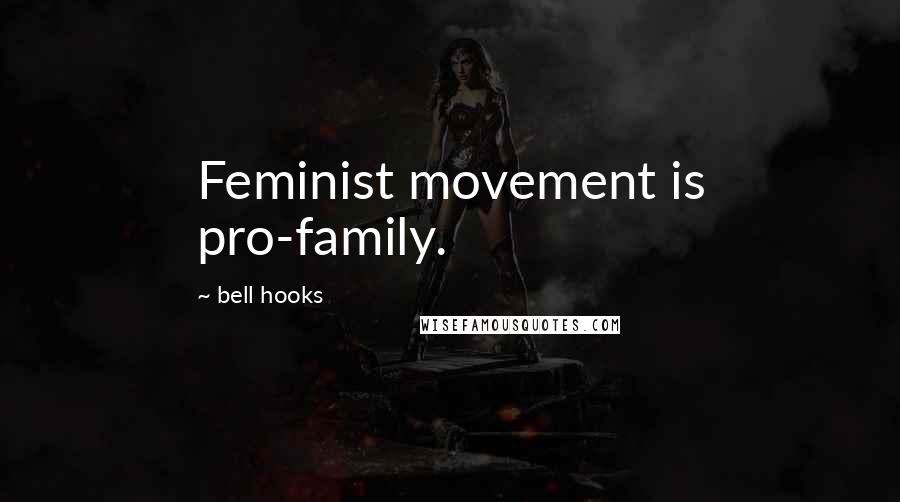 Bell Hooks Quotes: Feminist movement is pro-family.