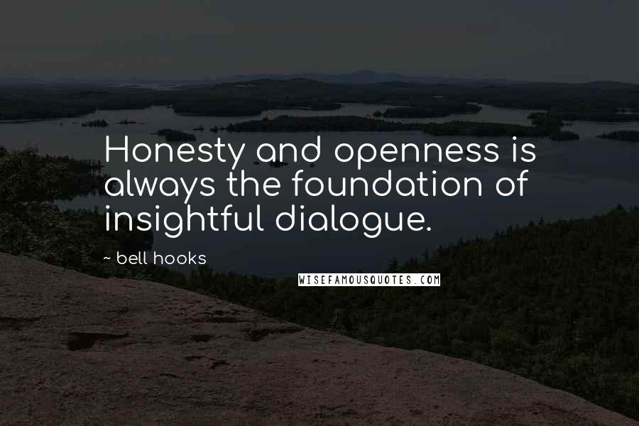 Bell Hooks Quotes: Honesty and openness is always the foundation of insightful dialogue.