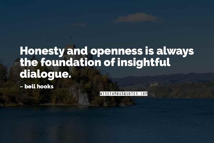 Bell Hooks Quotes: Honesty and openness is always the foundation of insightful dialogue.