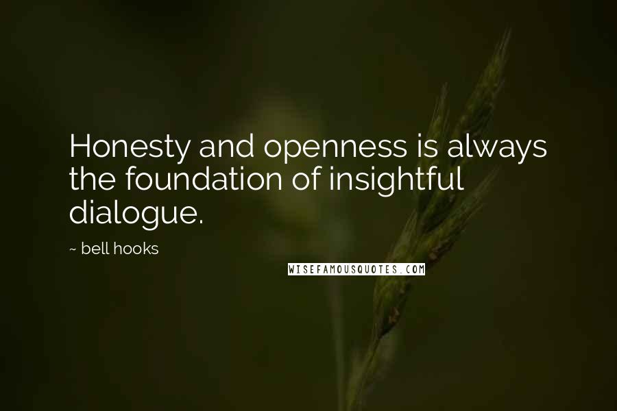Bell Hooks Quotes: Honesty and openness is always the foundation of insightful dialogue.