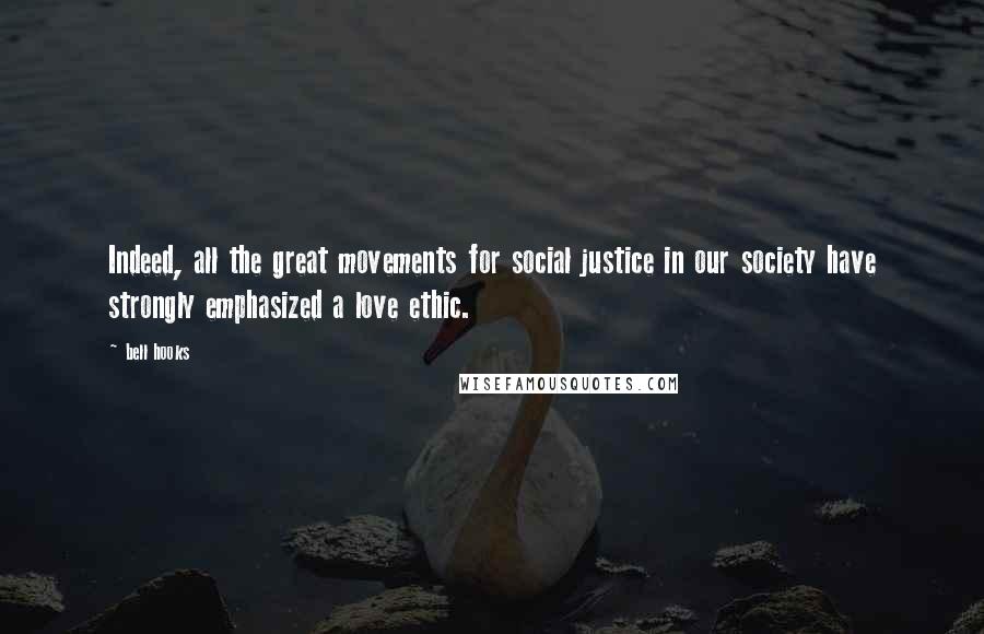 Bell Hooks Quotes: Indeed, all the great movements for social justice in our society have strongly emphasized a love ethic.