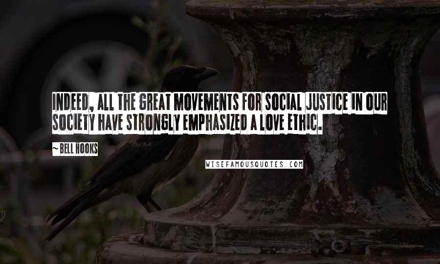 Bell Hooks Quotes: Indeed, all the great movements for social justice in our society have strongly emphasized a love ethic.