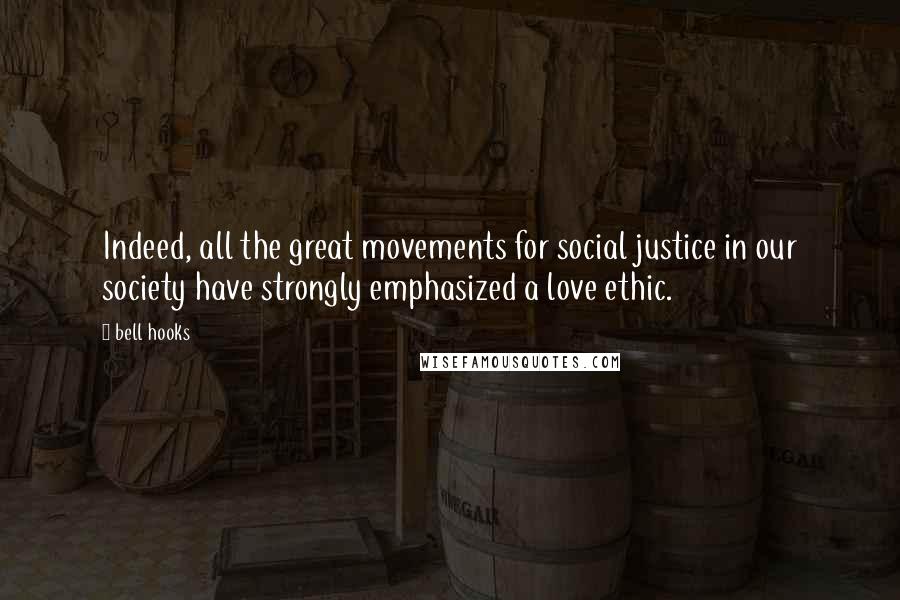 Bell Hooks Quotes: Indeed, all the great movements for social justice in our society have strongly emphasized a love ethic.