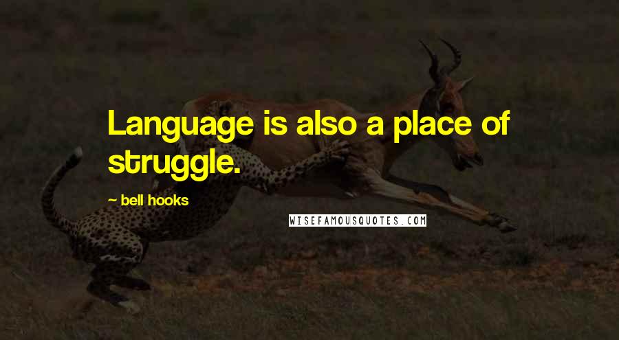 Bell Hooks Quotes: Language is also a place of struggle.