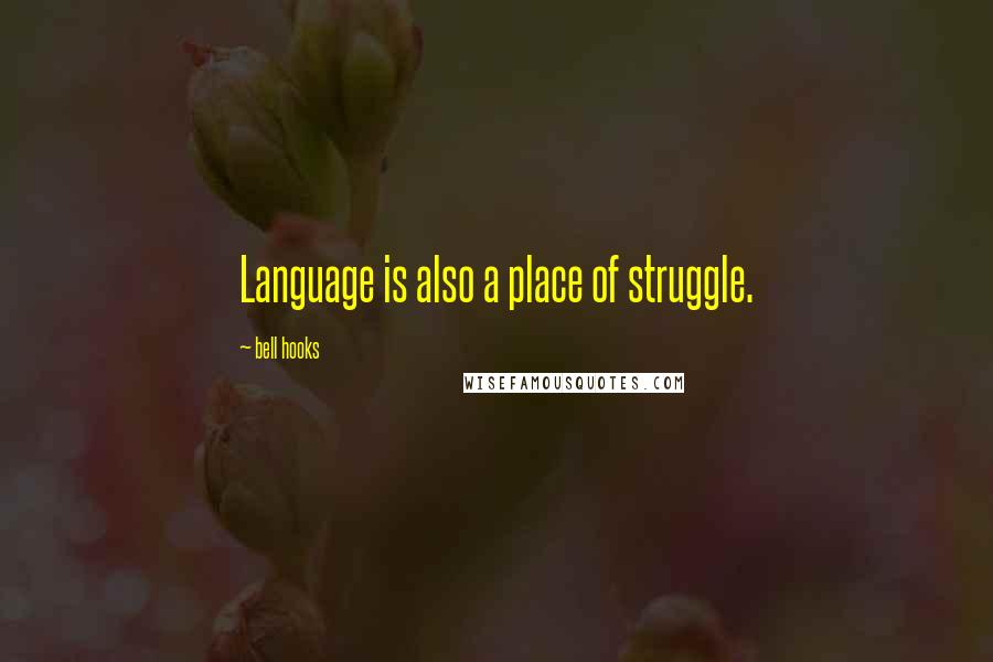 Bell Hooks Quotes: Language is also a place of struggle.