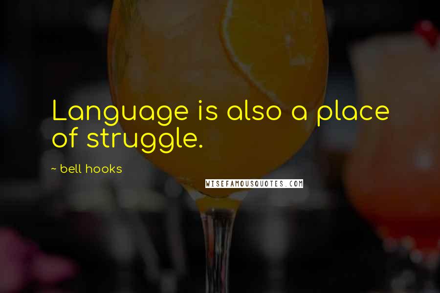 Bell Hooks Quotes: Language is also a place of struggle.