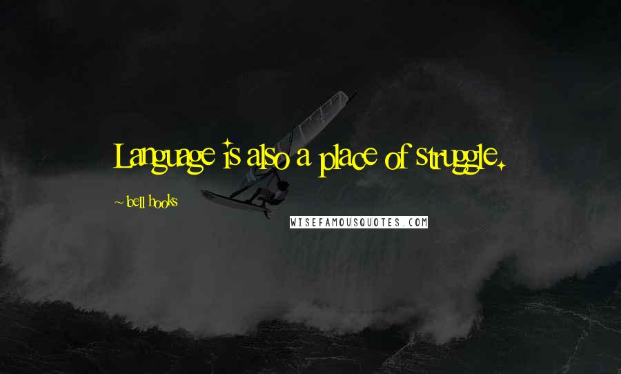 Bell Hooks Quotes: Language is also a place of struggle.