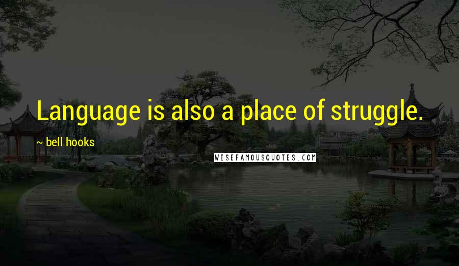 Bell Hooks Quotes: Language is also a place of struggle.
