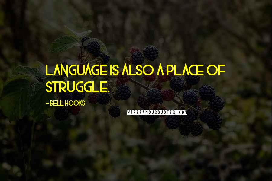 Bell Hooks Quotes: Language is also a place of struggle.