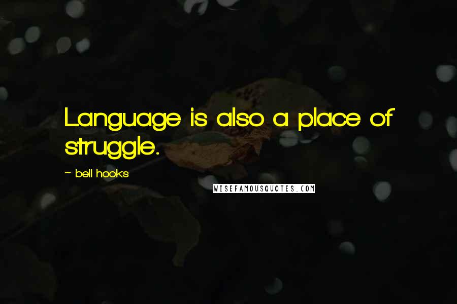 Bell Hooks Quotes: Language is also a place of struggle.