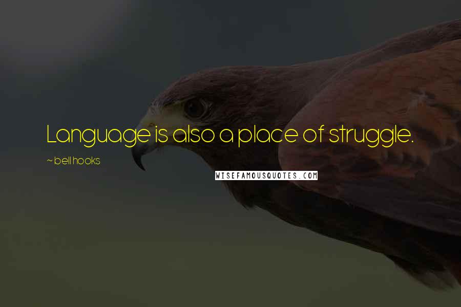 Bell Hooks Quotes: Language is also a place of struggle.