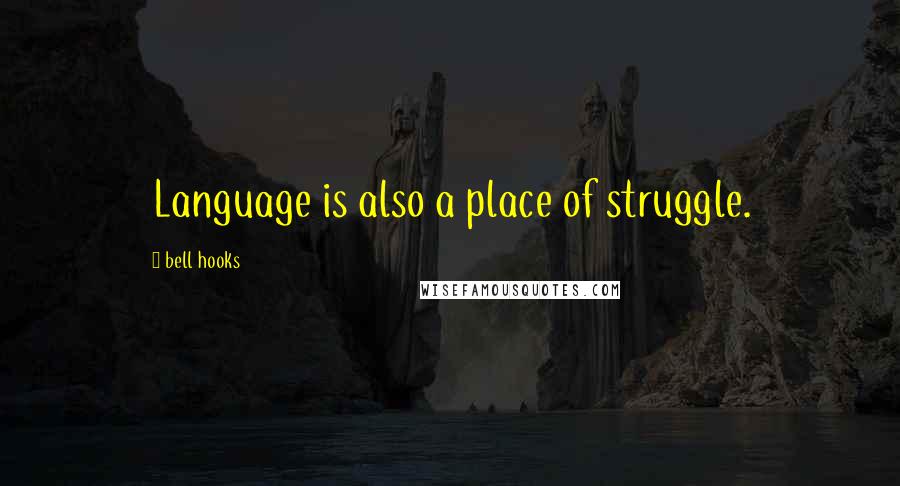 Bell Hooks Quotes: Language is also a place of struggle.