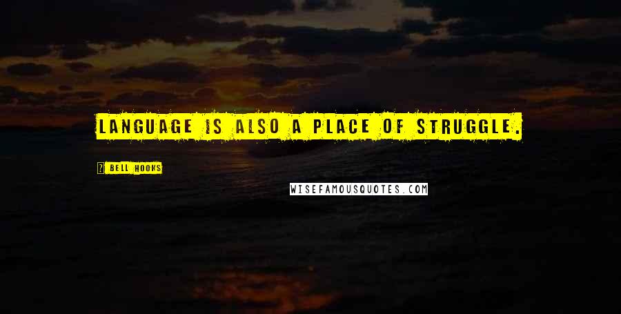 Bell Hooks Quotes: Language is also a place of struggle.