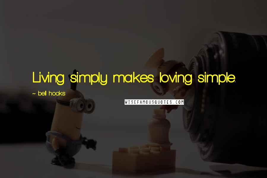 Bell Hooks Quotes: Living simply makes loving simple.