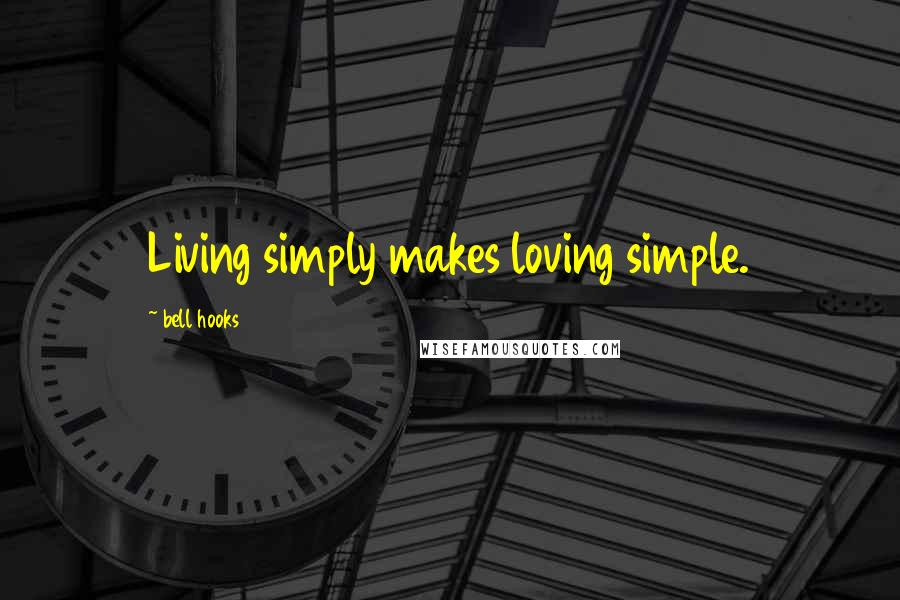 Bell Hooks Quotes: Living simply makes loving simple.