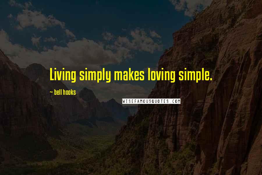 Bell Hooks Quotes: Living simply makes loving simple.