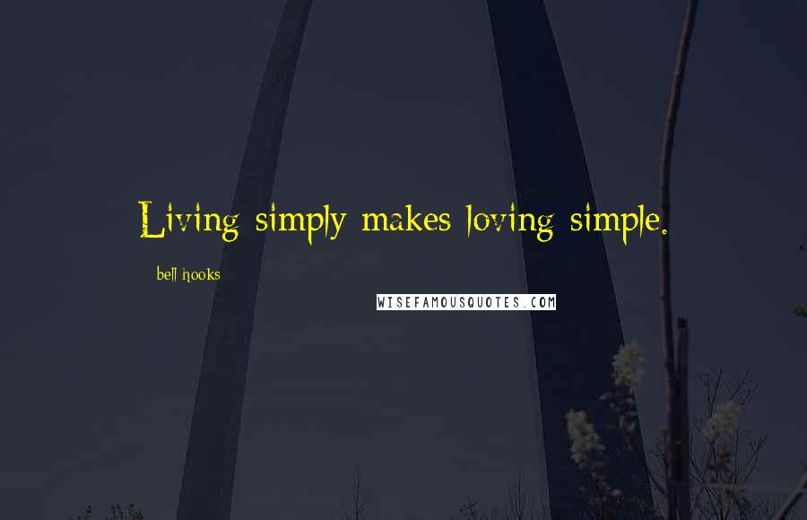 Bell Hooks Quotes: Living simply makes loving simple.