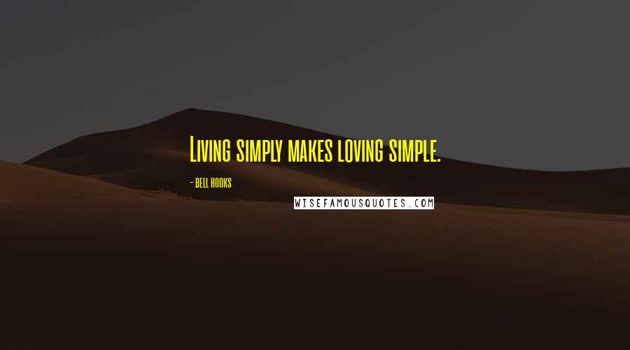 Bell Hooks Quotes: Living simply makes loving simple.