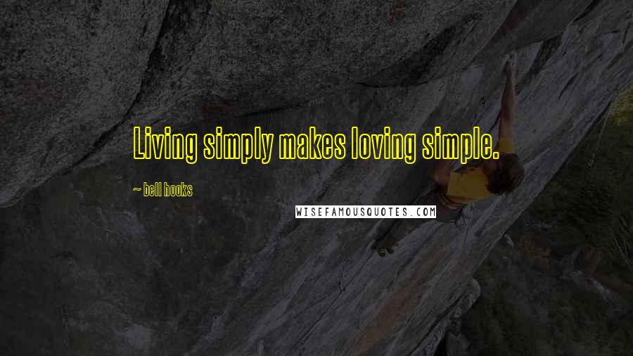 Bell Hooks Quotes: Living simply makes loving simple.