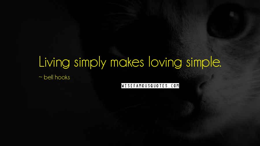 Bell Hooks Quotes: Living simply makes loving simple.