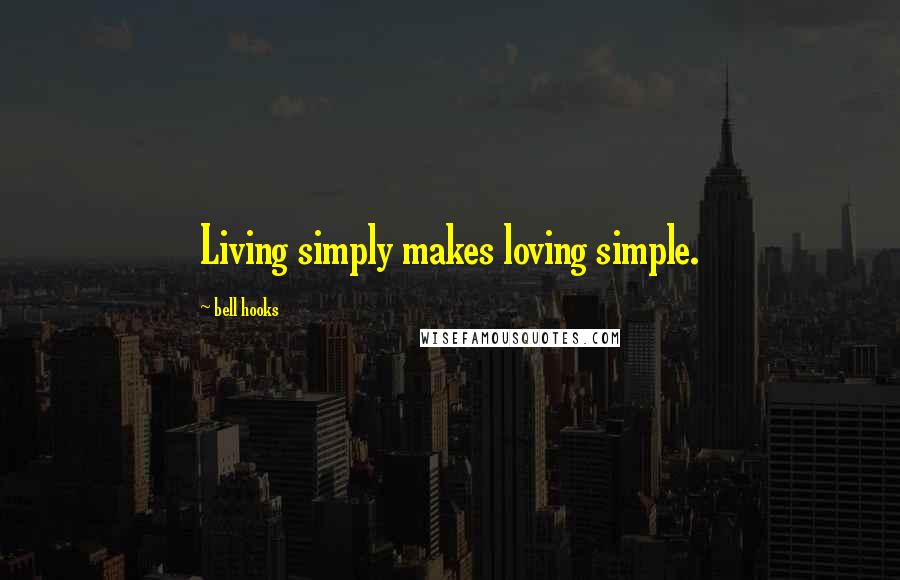 Bell Hooks Quotes: Living simply makes loving simple.